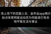 场上场下的双面人生：金年会app揭示给点体育明星运动员为何能游刃有余地平衡生活与事业