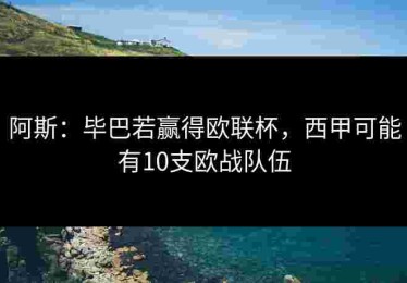 阿斯：毕巴若赢得欧联杯，西甲可能有10支欧战队伍