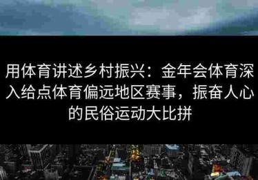 用体育讲述乡村振兴：金年会体育深入给点体育偏远地区赛事，振奋人心的民俗运动大比拼