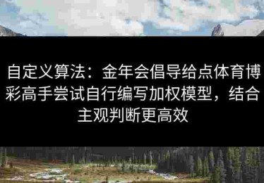 自定义算法：金年会倡导给点体育博彩高手尝试自行编写加权模型，结合主观判断更高效