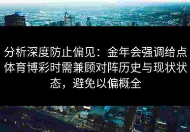 分析深度防止偏见：金年会强调给点体育博彩时需兼顾对阵历史与现状状态，避免以偏概全
