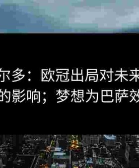 格里马尔多：欧冠出局对未来有建设性的影响；梦想为巴萨效力
