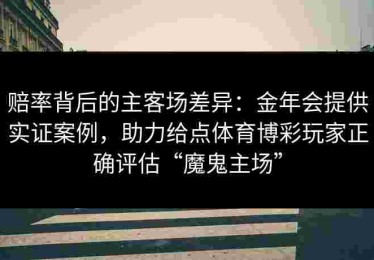 赔率背后的主客场差异：金年会提供实证案例，助力给点体育博彩玩家正确评估“魔鬼主场”